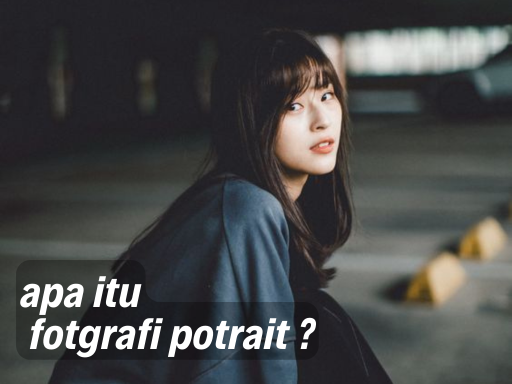 Apa itu Fotografi Potrait dan bagaimana tekniknya?
